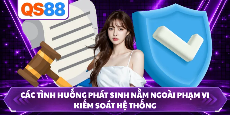 Các tình huống phát sinh nằm ngoài phạm vi kiểm soát hệ thống