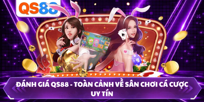 Đánh Giá QS88 - Toàn Cảnh Về Sân Chơi Cá Cược Uy Tín