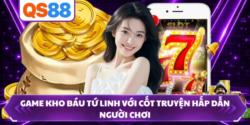 Game Kho Báu Tứ Linh với cốt truyện hấp dẫn người chơi