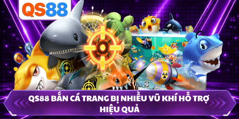 QS88 bắn cá trang bị nhiều vũ khí hỗ trợ hiệu quả