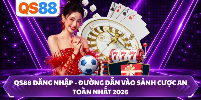 QS88 đăng nhập - Đường Dẫn Vào Sảnh Cược An Toàn Nhất 2026
